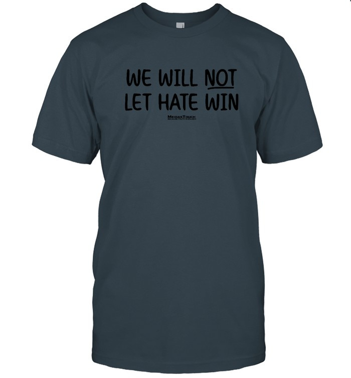 We I'll Not Let Hate Win Shirt