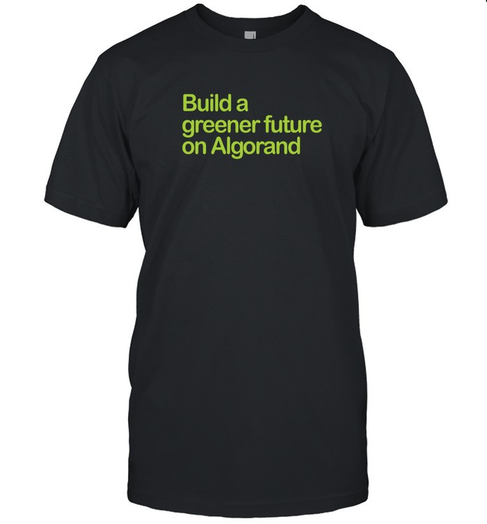 Build A Greener Future On Algorand Shirt