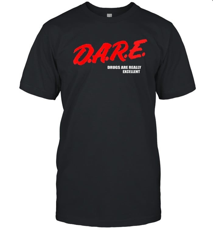 Dare Drugs Are Really Excellent T Shirt