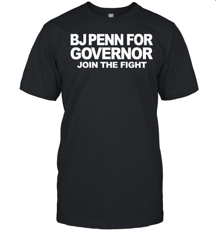 Bj Penn For Governor Join The Fight Shirt