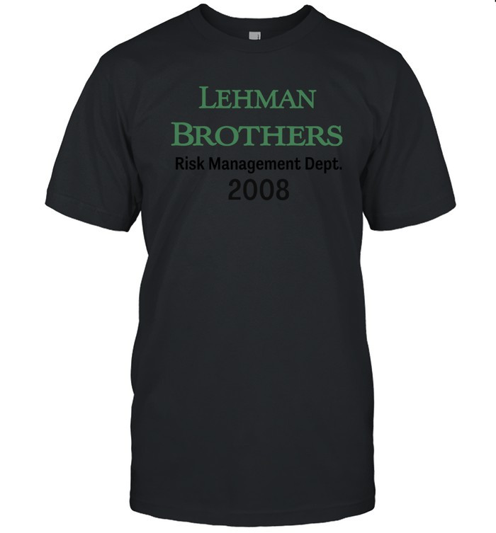 Lehman Brothers Risk Management Dept 2008 T-Shirt