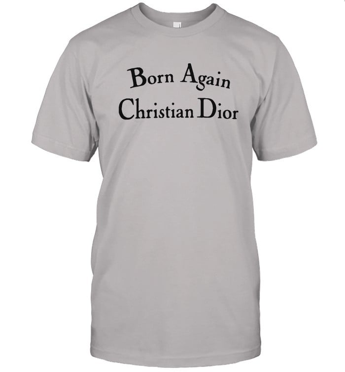 Born Again Christian Dior Shirts