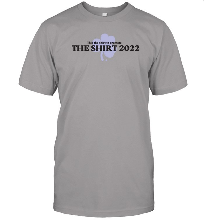 This Is The Shirt To Promote The Shirt 2022 Tee