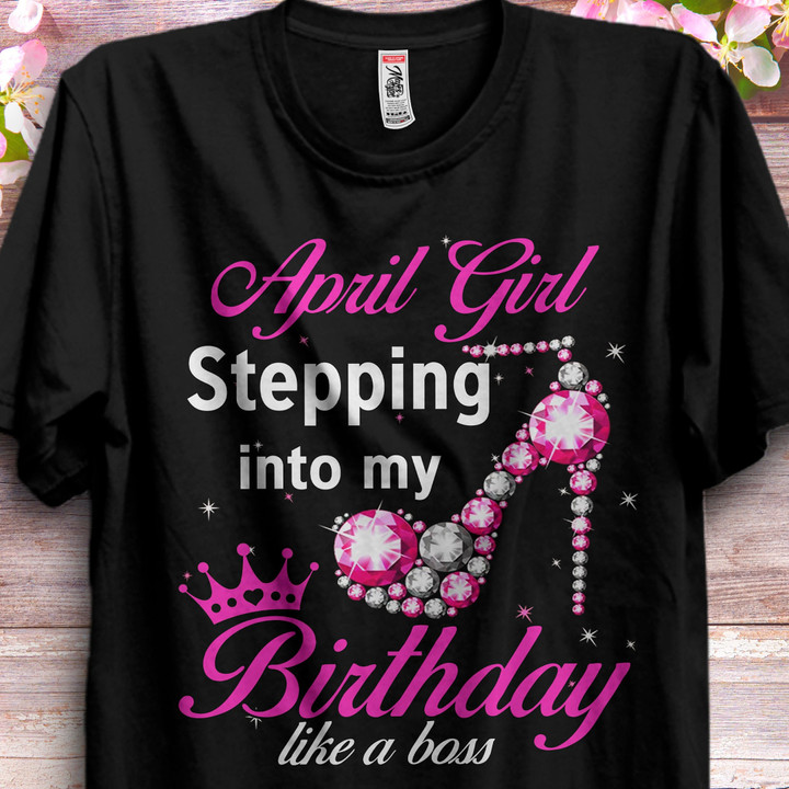 April Girl Stepping Into My Birthday Like A Boss Shirts Women Birthday T Shirts Summer Tops Beach T Shirts