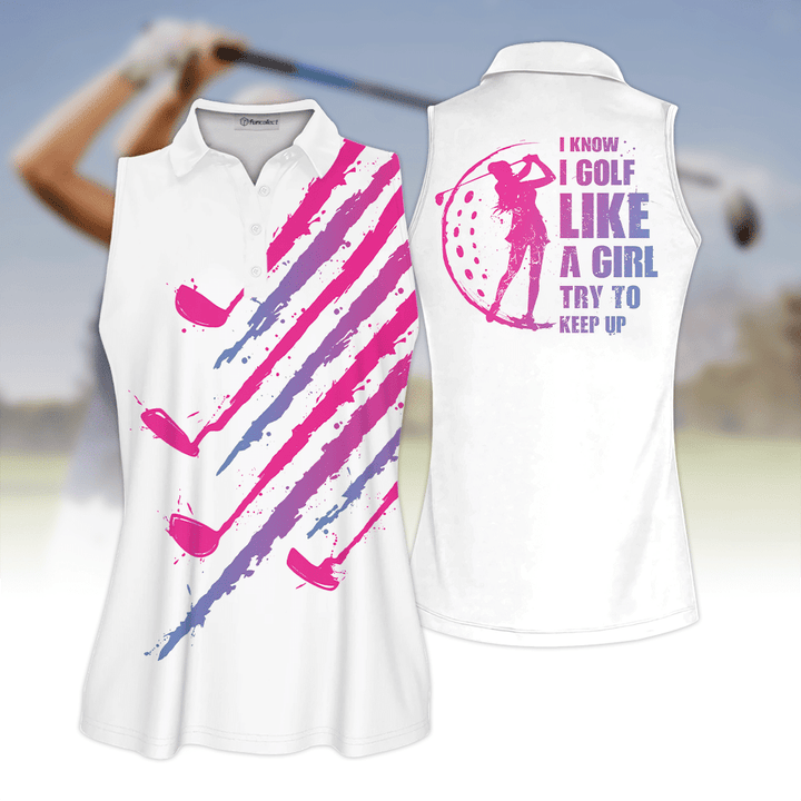 I Know I Golf Like A Girl Golf Pink And Blue Sleeveless Polo Shirt Sleeveless Zipper Polo Shirt or Long Sleeve Polo Shirt
