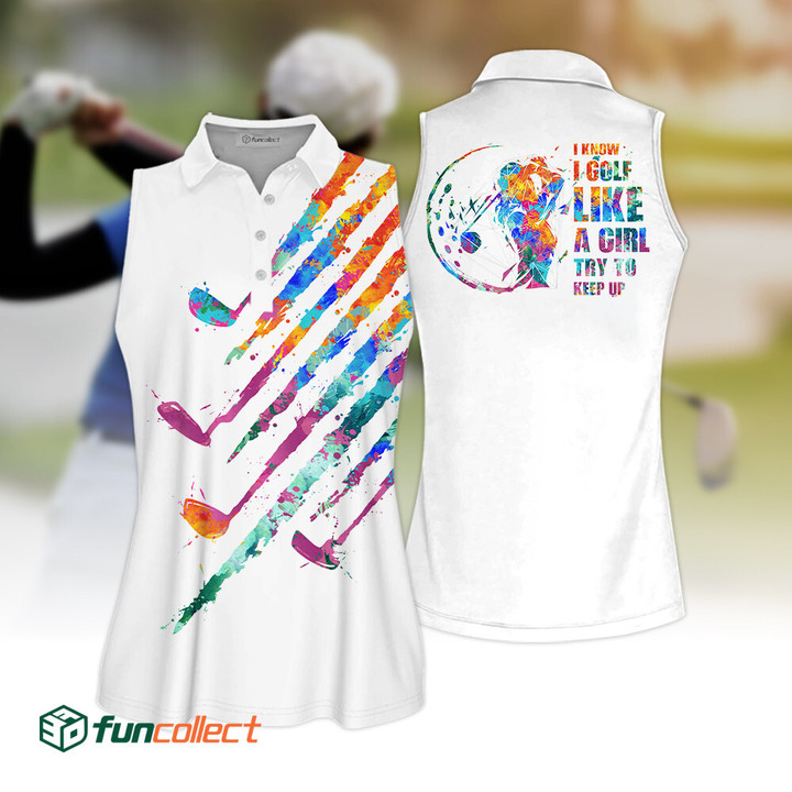 I Know I Golf Like A Girl Golf Watercolor Sleeveless Polo Shirt Sleeveless Zipper Polo Shirt or Long Sleeve Polo Shirt