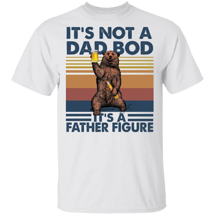 It's Not A Dad Bod It's A Father Figure Shirts Funny Bear Beer