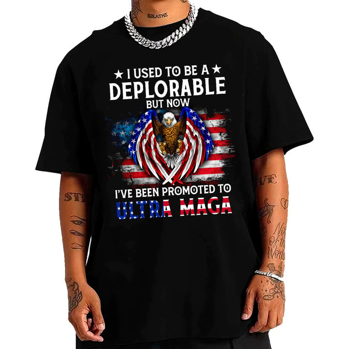 I Used To Be A Deplorable But Now I've Been Promoted To Ultra MAGA Patriotic Independence Day 2D Shirts