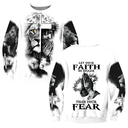 Let Your Faith Be Bigger Than Your Fear Jesus All Over Printed Sweatshirt