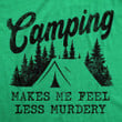 Camping Makes Me Feel Less Murdery Women's Tshirt