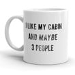 I Like My Cabin And Maybe 3 People Mug