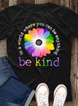 In A World Where You Can Be Anything Be Kind 2D T-shirts