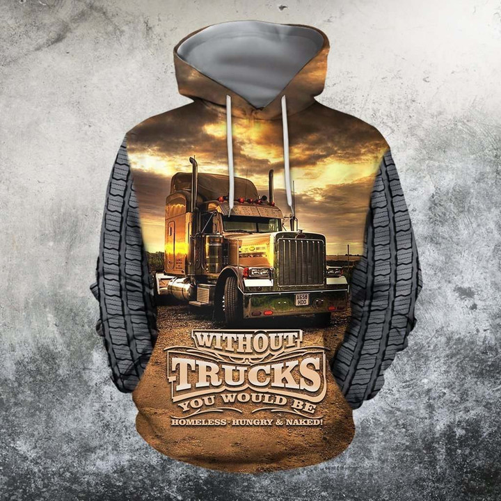3D All Over Printed Without Trucks You Would Be Homeless-Hungry & Naked Hoodie