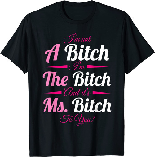 A Bitch The Bitch Ms Bitch To You Bitchy Gifts For Women T-Shirt