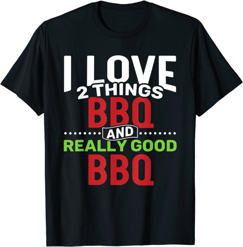 I Love 2 Things: Bbq And Really Good Bbq T-Shirt