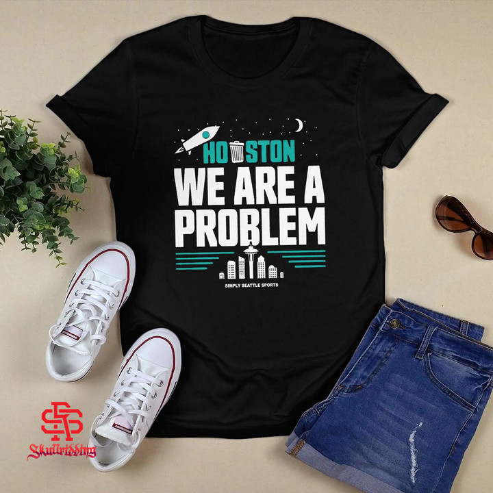 Houston Astros We Are A Problem T-Shirt Simply Seattle Sports
