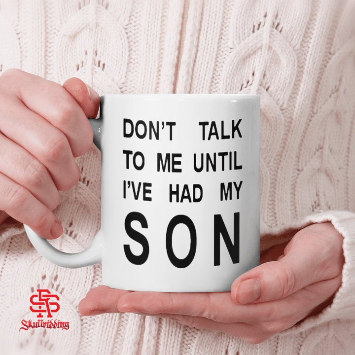 Don't Talk To Me Until I've Had My Son Mug