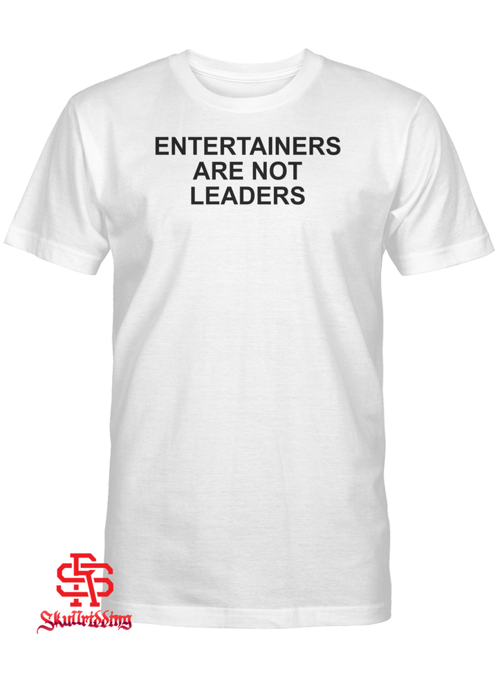 Entertainers Are Not Leaders Shirt