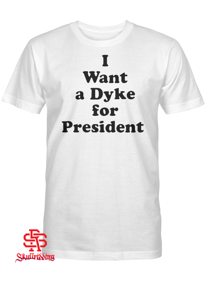 I Want A Dyke For President Shirt