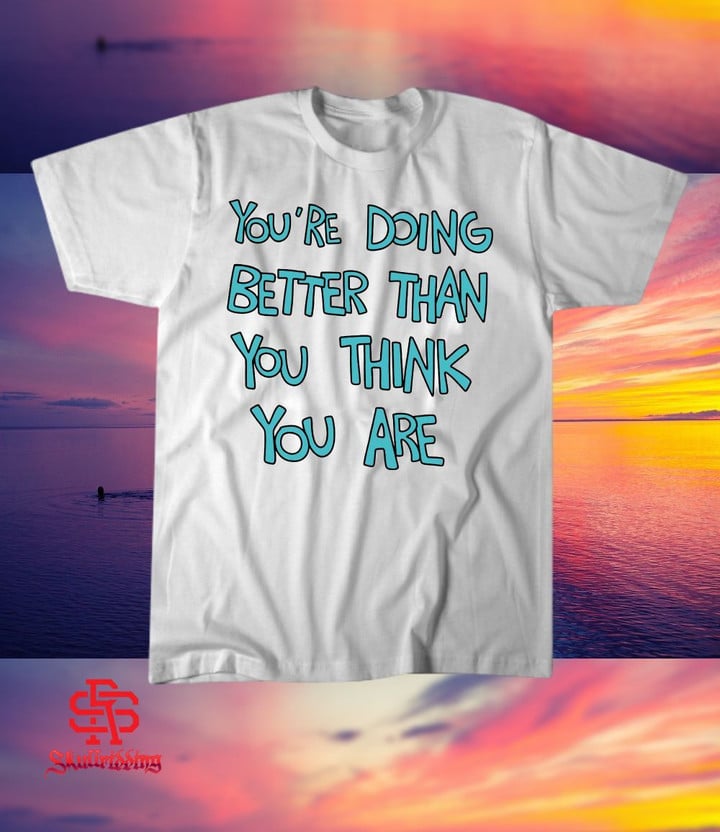 You're Doing Better Than You Think You Are T-Shirt, Justin Bieber