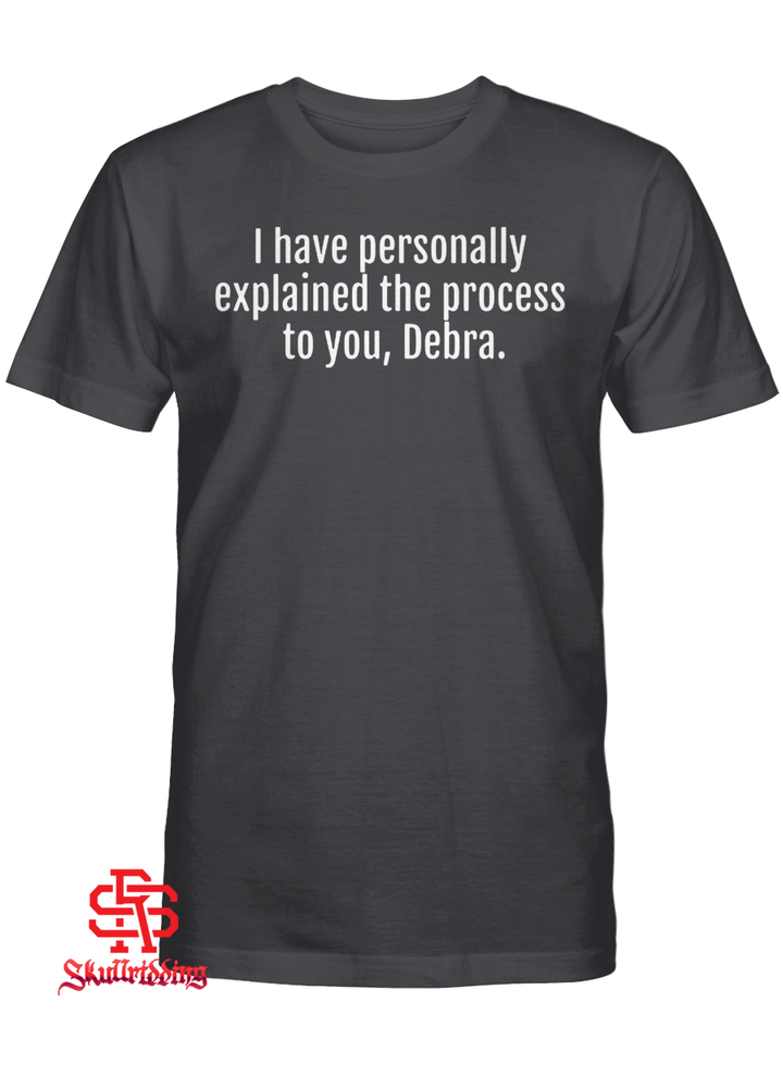 I Have Personally Explained The Process To You, Debra T-Shirt
