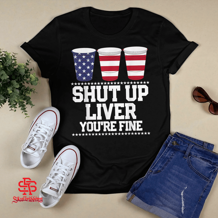 Funny July 4th Shirt SHUT UP LIVER YOU'RE FINE Beer Cups T-Shirt and Hoodie