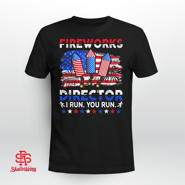 Fireworks Director - I Run You Run Funny 4th Of July T-Shirt and Hoodie