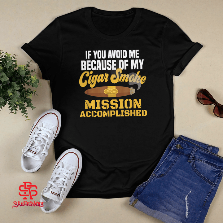 If You Avoid Me Because of My Cigar Smoke Mission accomplished T-Shirt + Hoodie