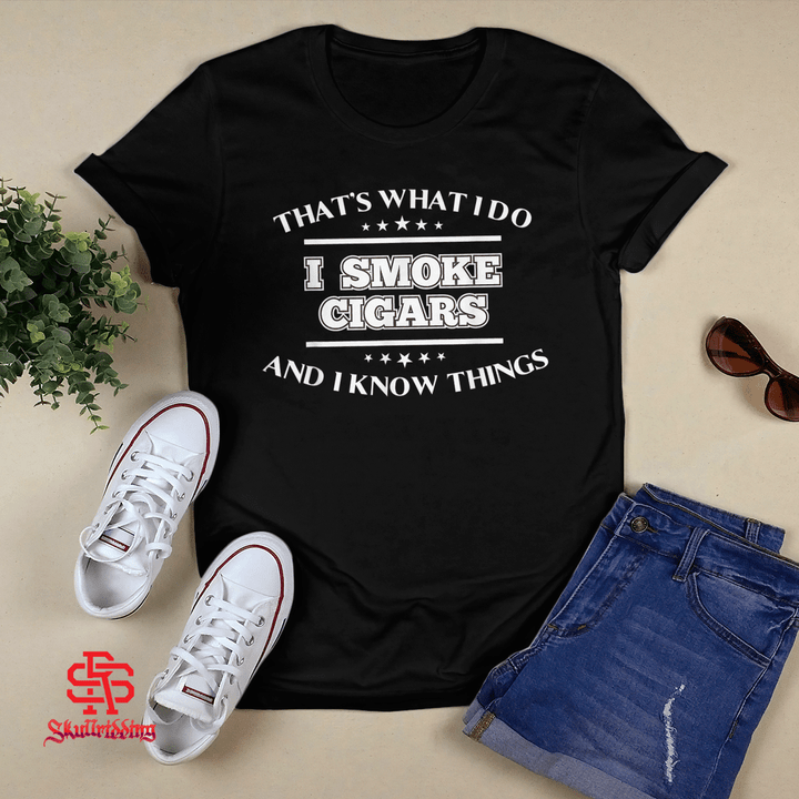 That's What I Do I Smoke Cigars And I Know Things Quotes T-shirt + Hoodie
