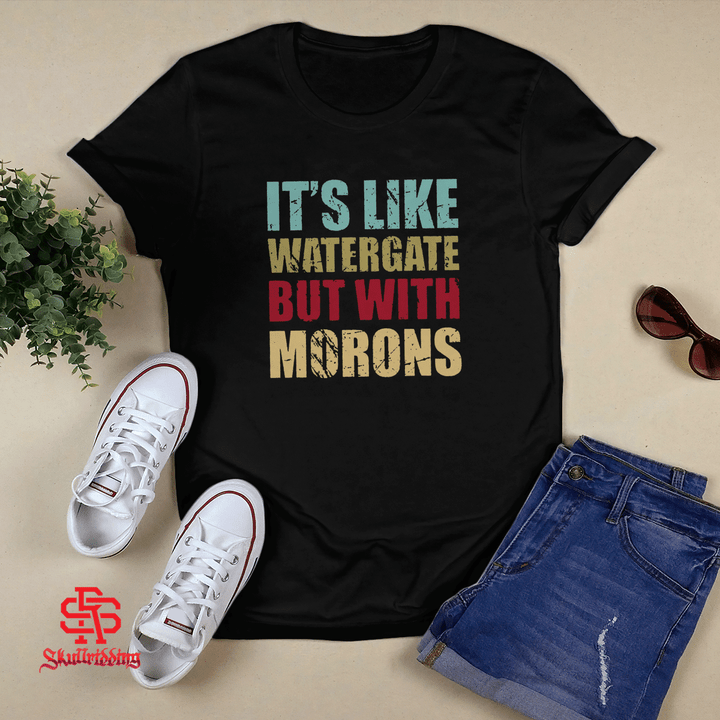 It's Like Watergate But With Morons T-shirt + Hoodie