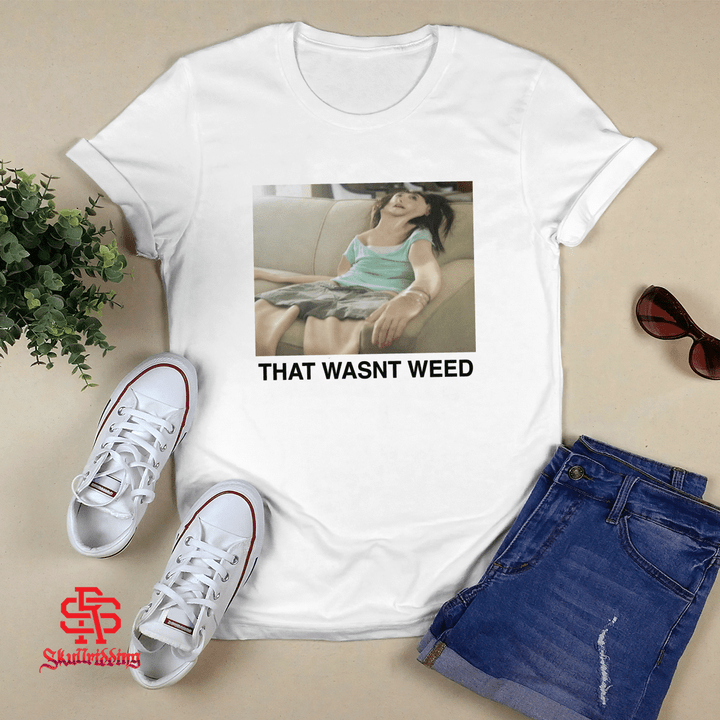 That Wasn’t Weed Shirt