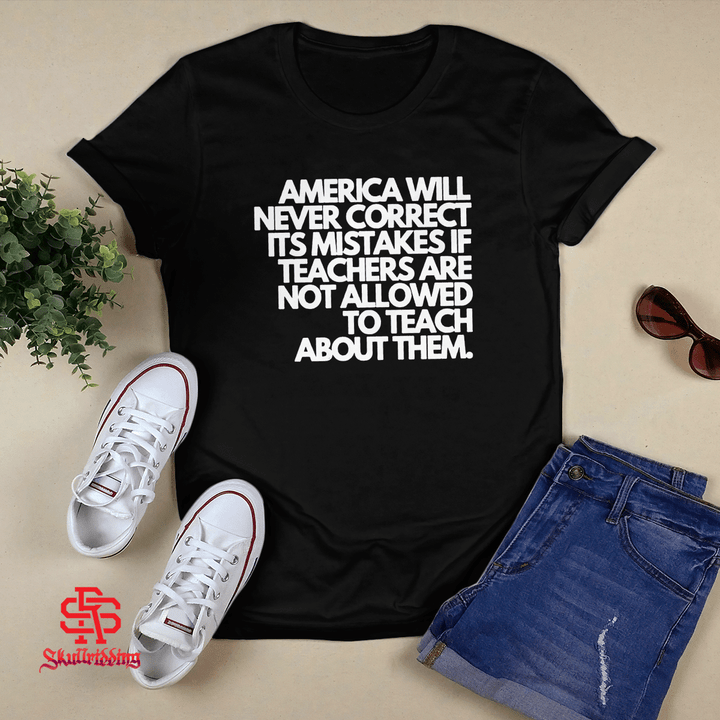 America Will Never Correct Its Mistakes If Teachers Are Not Allowed To Teach About Them Shirt