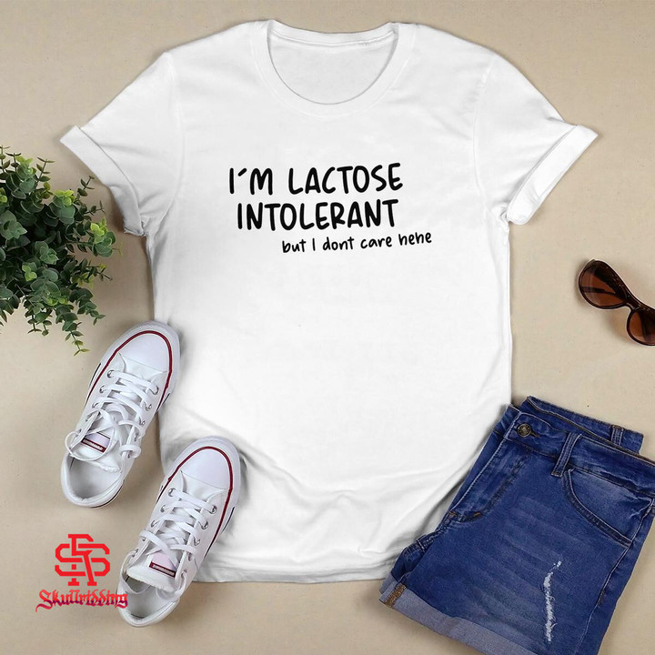 I'm Lactose Intolerant But I Don't Care Hehe T-Shirt