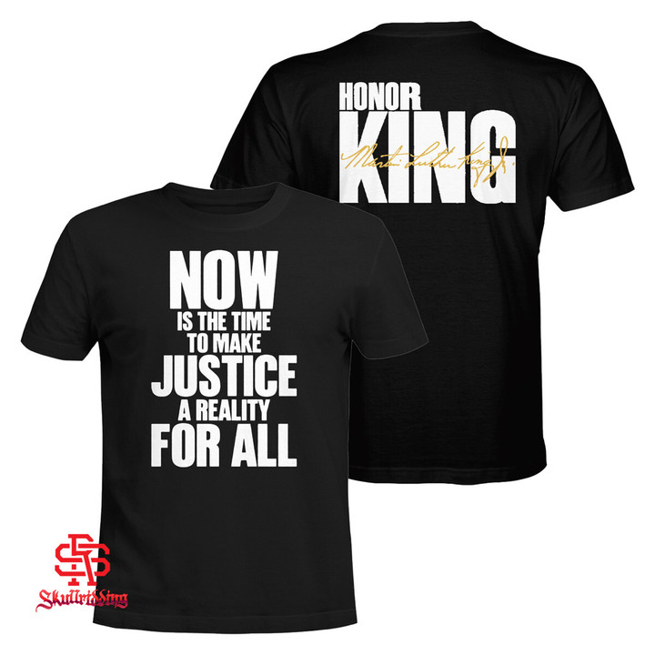 Honor King Shirt Now Is The Time To Make Justice A Reality For All