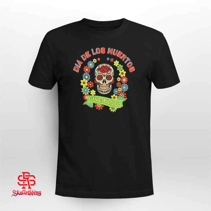 Dia De Los Muertos Give Blood Shirt