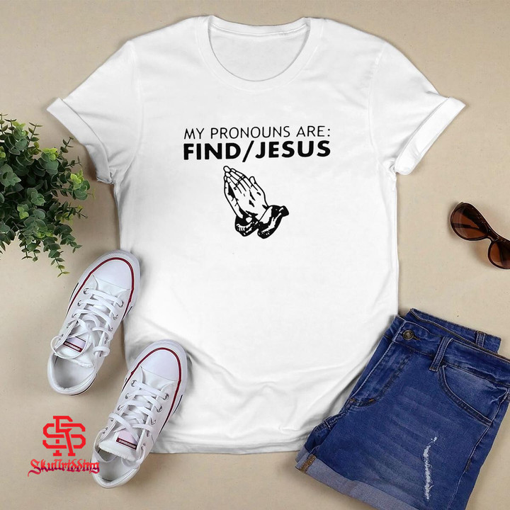 My Pronouns Are: Find Jesus T-Shirt