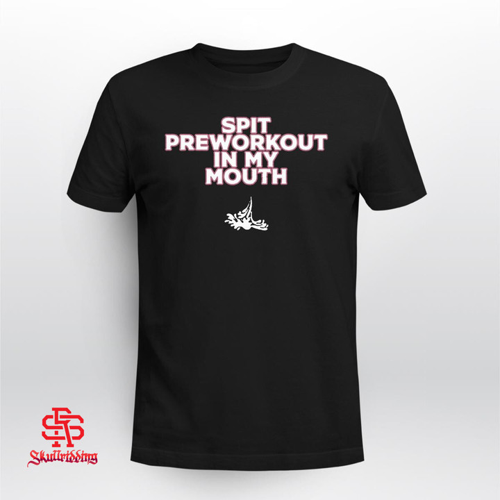 Spit Pre Workout In My Mouth Shirt (Print on Front)