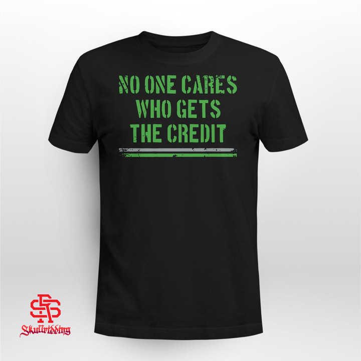 No One Cares Who Gets The Credit Shirt