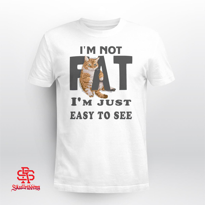 I'm Not Fat, I'm Just Easy To See Shirt