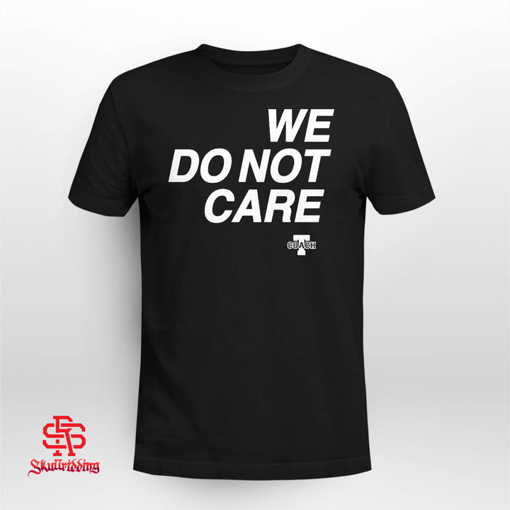 We Do Not Care T-Shirt Coach T Tennessee football
