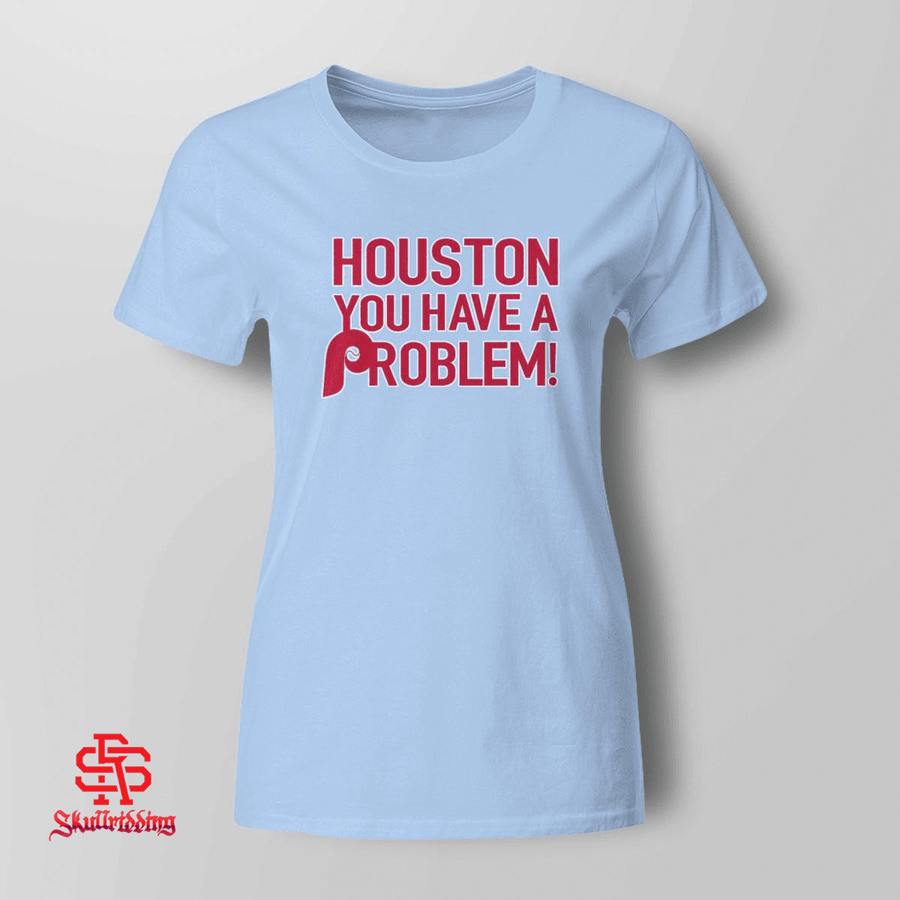 Houston You Have A Problem Phillies shirt, hoodie, sweater, long