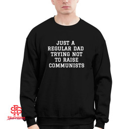 Just A Regular Dad Trying Not To Raise Communists Shirt and Hoodie