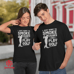 I Just Want to Smoke Cigars And Play Golf 