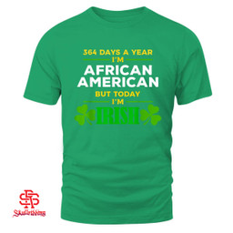 364 Days A Year I'm African American Today I'm Irish St. Patrick's Day Party