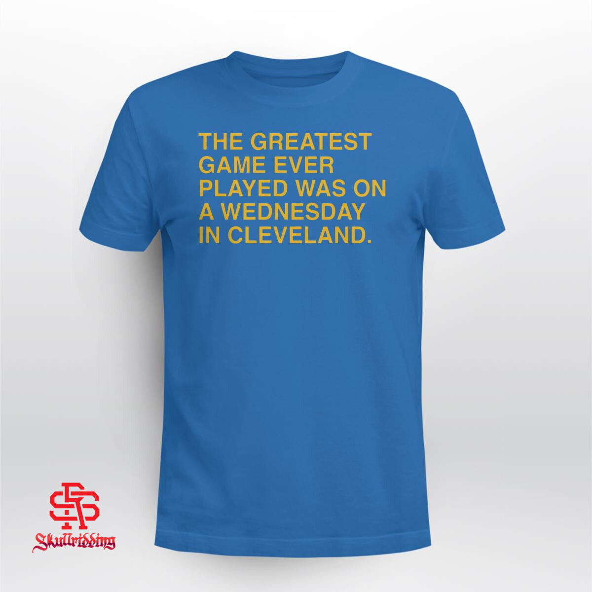 The Greatest Game Ever Played Was On A Wednesday In Cleveland T-Shirt -  Skullridding