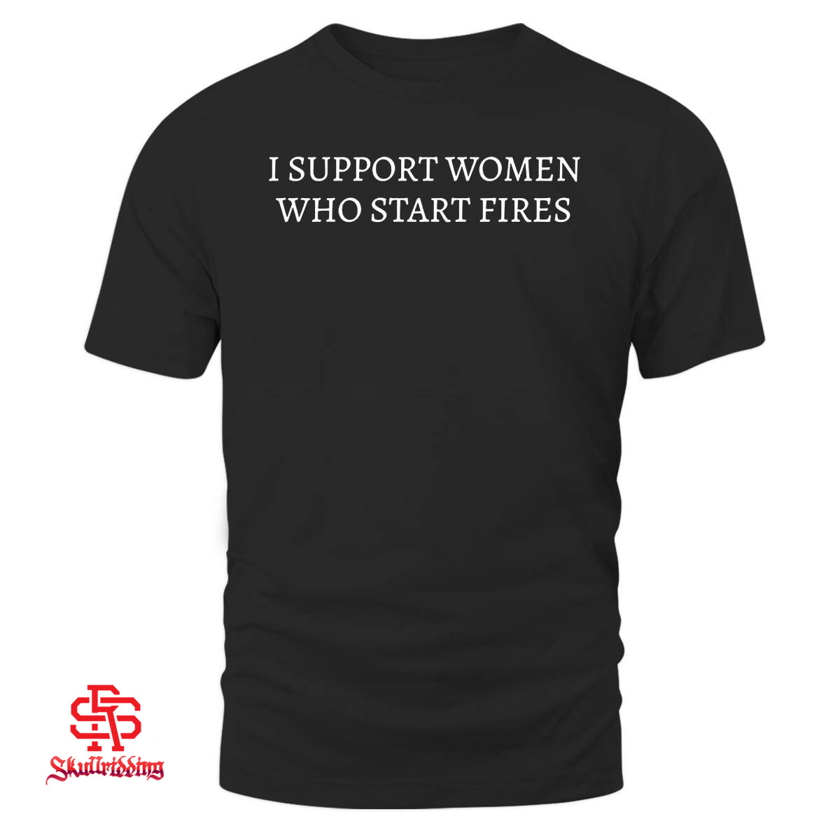 I Support Women Who Start Fires