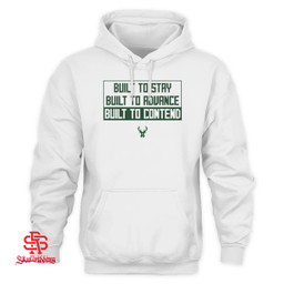 Milwaukee Bucks Built To Stay Built To Advance Built To Contend Shirt and Hoodie