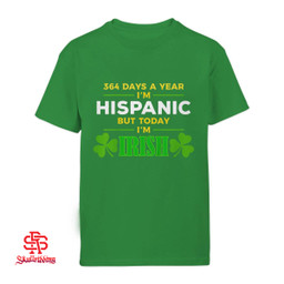 364 Days A Year I'm Hispanic Today I'm Irish Funny St. Patrick's Day Party