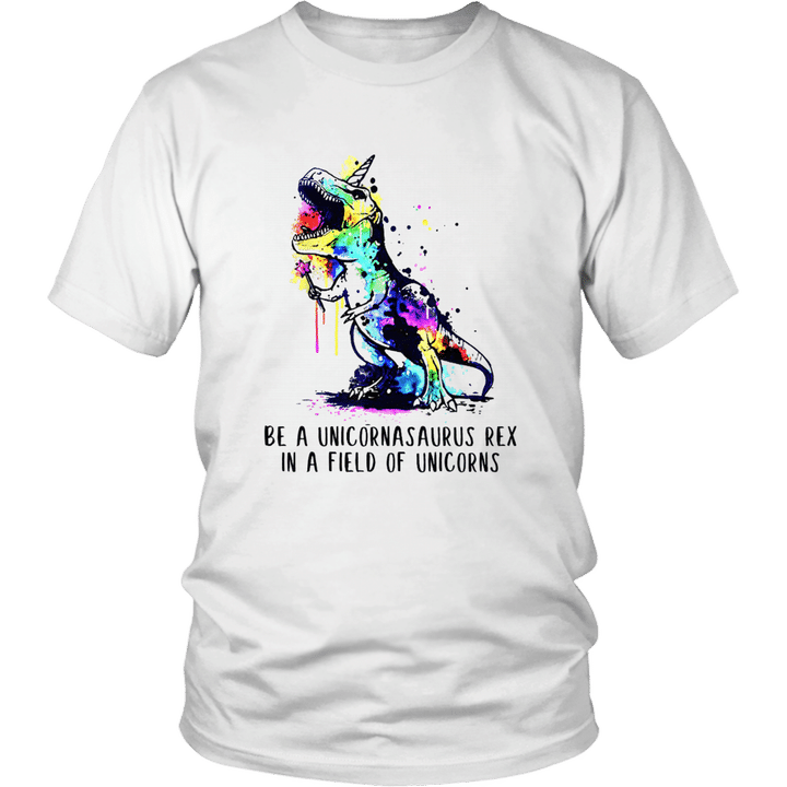 Be A Unicornasaurus Rex In A Field Of Unicorns T-shirt