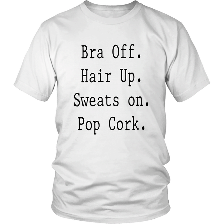 Bra Off - Hair Up - Sweats On - Pop Cork Shirt